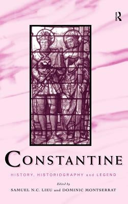Constantine: History, Historiography and Legend by Lieu, Samuel N. C.