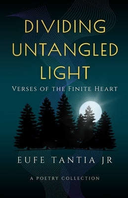 Dividing Untangled Light: Verses of the Finite Heart by Tantia, Eufe