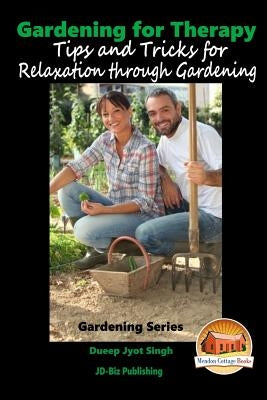 Gardening for Therapy - Tips and Tricks for Relaxation through Gardening by Davidson, John