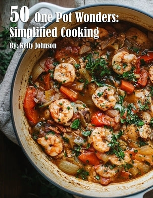 50 One Pot Wonders: Simplified Cooking by Johnson, Kelly