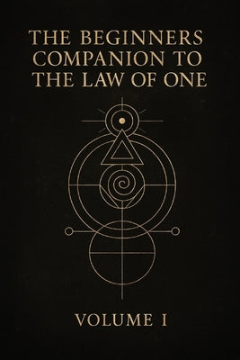The Beginners Companion to The Law of One: Volume I by McColl, Shawn