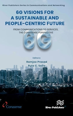 6g Visions for a Sustainable and People-Centric Future: From Communications to Services, the Conasense Perspective by Prasad, Ramjee