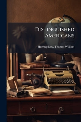 Distinguished Americans by Herringshaw, Thomas William
