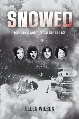 Snowed: Michigan's Worst Serial Killer Case by Wilson, Ellen S.