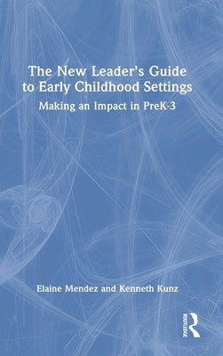 The New Leader's Guide to Early Childhood Settings: Making an Impact in PreK-3 by Mendez, Elaine Margarita