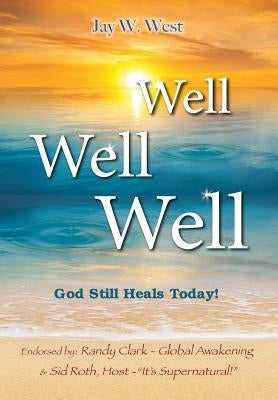 Well, Well, Well: God Still Heals Today by West, Jay W.