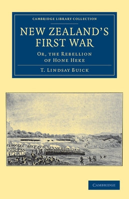 New Zealand's First War: Or, the Rebellion of Hone Heke by Buick, T. Lindsay