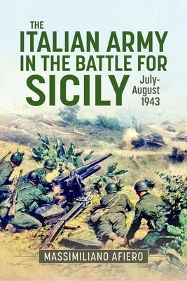 The Italian Army in the Battle for Sicily: July-August 1943 by Afiero, Massimiliano