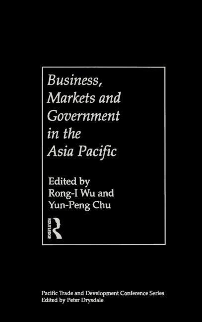Business, Markets and Government in the Asia-Pacific: Competition Policy, Convergence and Pluralism by Chu, Yun-Peng