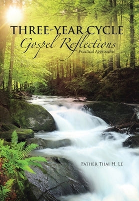 Three-Year Cycle Gospel Reflections: Practical Approaches by Le, Father Thai H.