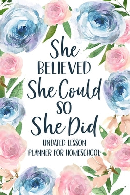 She Believed She Could So She Did: Undated Lesson Planner for Homeschool, Christian Lesson Planner by Paperland