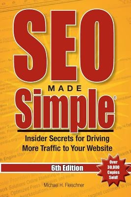 SEO Made Simple (6th Edition): Insider Secrets for Driving More Traffic to Your Website by Fleischner, Michael H.