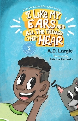 I Like My Ears and All The Things They Hear: Kids Book About Ears & Sounds by Pichardo, Sabrina