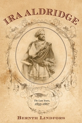 IRA Aldridge: The Last Years, 1855-1867 by Lindfors, Bernth