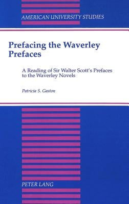 Prefacing the Waverley Prefaces: A Reading of Sir Walter Scott Prefaces to the Waverley Novels by Gaston, Patricia S.