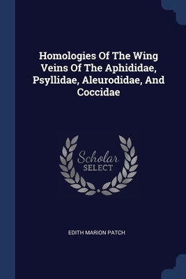 Homologies Of The Wing Veins Of The Aphididae, Psyllidae, Aleurodidae, And Coccidae by Patch, Edith Marion