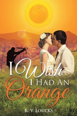 I Wish I Had An Orange by Loucks, K. V.