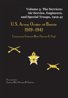 US Army Order of Battle, 1919-1941: Volume 3 - The Services: Air Service, Engineers, and Special Troops, 1919-41 by Clay, Lieutenant Colonel