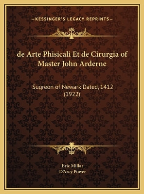 de Arte Phisicali Et de Cirurgia of Master John Arderne: Sugreon of Newark Dated, 1412 (1922) by Millar, Eric