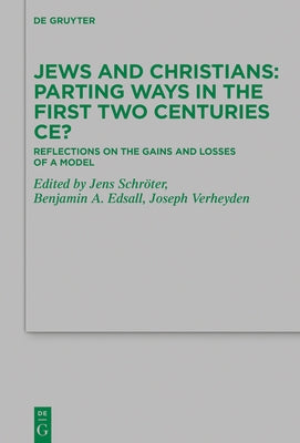 Jews and Christians - Parting Ways in the First Two Centuries Ce?: Reflections on the Gains and Losses of a Model by Schröter, Jens