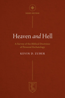 Heaven and Hell: A Survey of the Biblical Doctrines of Personal Eschatology by Zuber, Kevin D.