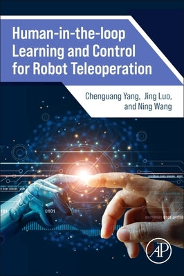 Human-In-The-Loop Learning and Control for Robot Teleoperation by Yang, Chenguang