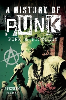 A History of Punk: Punk & Pistolry by Palmer, Stephen