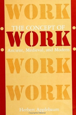 The Concept of Work: Ancient, Medieval, and Modern by Applebaum, Herbert
