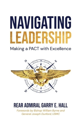Navigating Leadership Making a PACT with Excellence by Hall, Garry E.