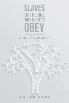Slaves of the One They Chose to Obey: A Family Torn Apart by Maunze, Shinete Christina
