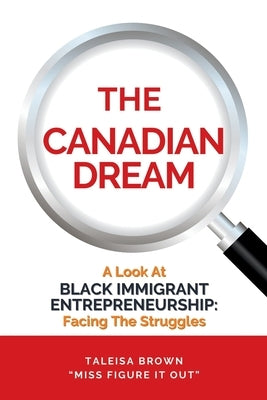 The Canadian Dream: A Look At Black Immigrant Entrepreneurship: Facing The Struggles by Brown, T.