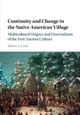 Continuity and Change in the Native American Village: Multicultural Origins and Descendants of the Fort Ancient Culture by Cook, Robert A.