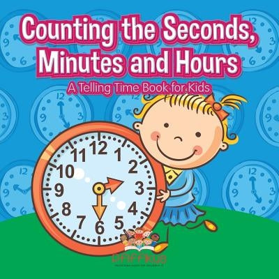 Counting the Seconds, Minutes and Hours a Telling Time Book for Kids by Pfiffikus
