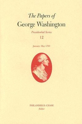 The Papers of George Washington, Volume 12: January--May 1793 by Washington, George