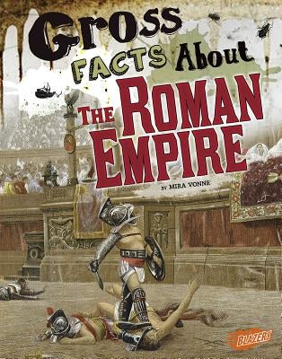 Gross Facts about the Roman Empire by Vonne, Mira