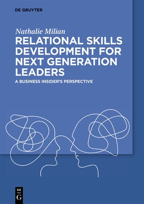 Relational Skills Development for Next Generation Leaders: A Business Insider's Perspective by Milian, Nathalie