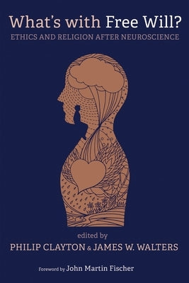 What's with Free Will?: Ethics and Religion After Neuroscience by Clayton, Philip