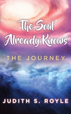 The Soul Already Knows by Royle, Judith S.