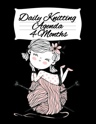 Daily Knitting Agenda (4 Months): Personal Knitting Planner For Inspiration & Motivation by You, Infinit