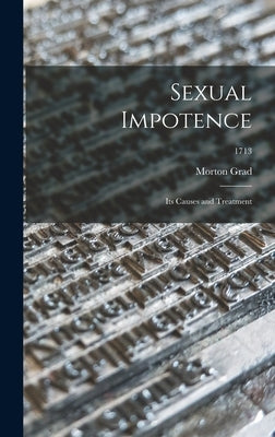 Sexual Impotence: Its Causes and Treatment; 1713 by Grad, Morton