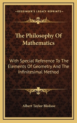 The Philosophy Of Mathematics: With Special Reference To The Elements Of Geometry And The Infinitesimal Method by Bledsoe, Albert Taylor
