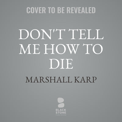 Don't Tell Me How to Die by Karp, Marshall