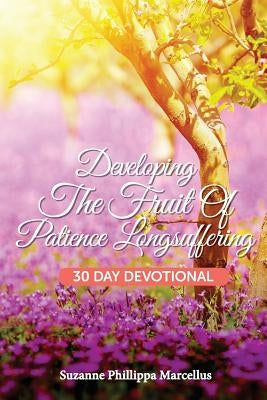Developing the Fruit of Patience Longsuffering: 30 Day Devotional by Marcellus, Suzanne Phillippa