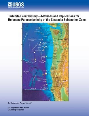 Turbidite Event History- Methods and Implications for Holocene Paleoseismicity of the Cascadia Subduction Zone by U. S. Department of the Interior
