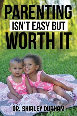 Parenting Isn't Easy But Worth It by Durham, Shirley