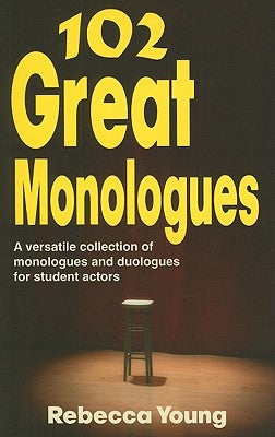 102 Great Monologues: A Versatile Collection of Monologues and Duologues for Student Actors by Young, Rebecca