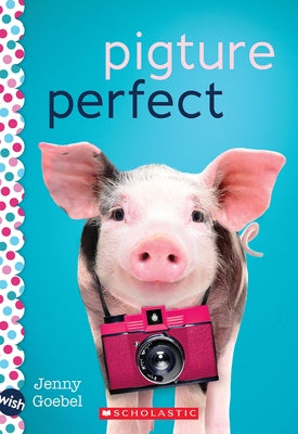 Pigture Perfect: A Wish Novel by Goebel, Jenny