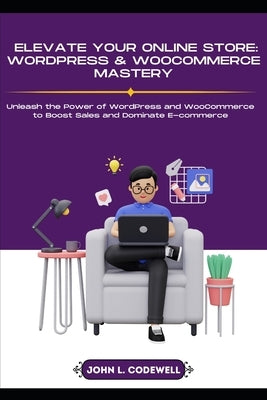 Elevate Your Online Store: WordPress & WooCommerce Mastery by Codewell, John L.