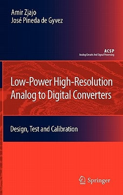 Low-Power High-Resolution Analog to Digital Converters: Design, Test and Calibration by Zjajo, Amir