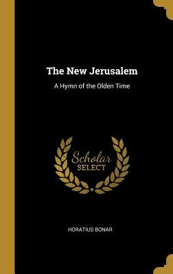 The New Jerusalem: A Hymn of the Olden Time by Bonar, Horatius